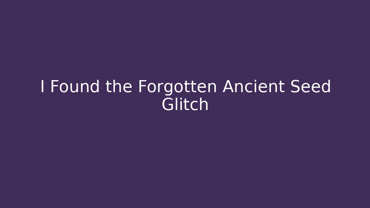 I Found the Forgotten Ancient Seed Glitch