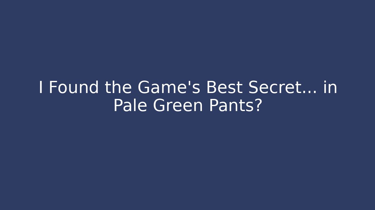 I Found the Game's Best Secret... in Pale Green Pants?
