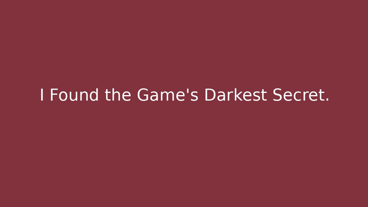 I Found the Game's Darkest Secret.