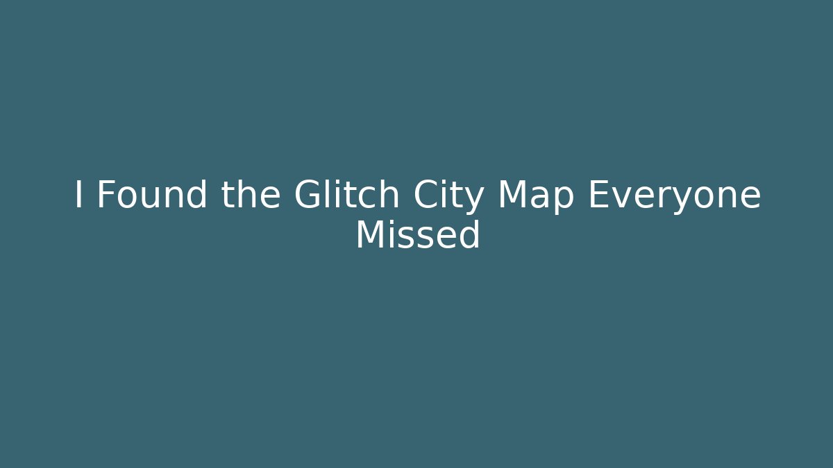 I Found the Glitch City Map Everyone Missed