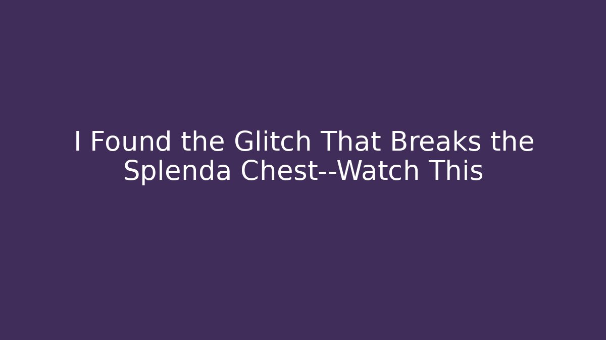 I Found the Glitch That Breaks the Splenda Chest—Watch This