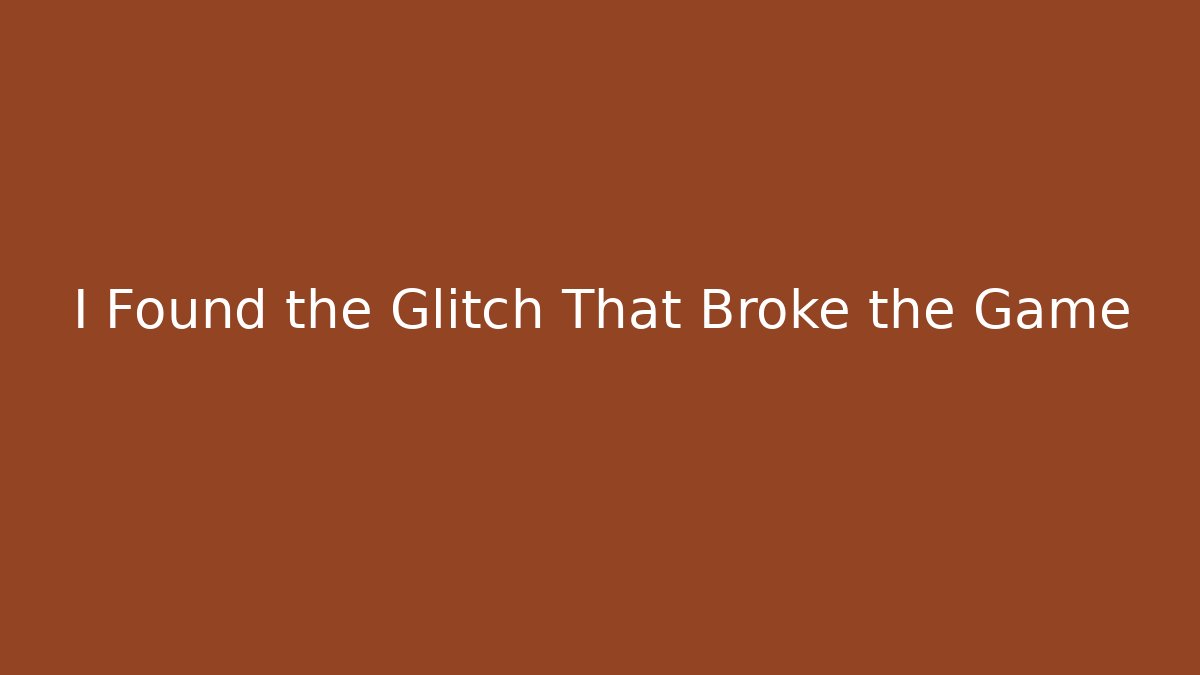 I Found the Glitch That Broke the Game