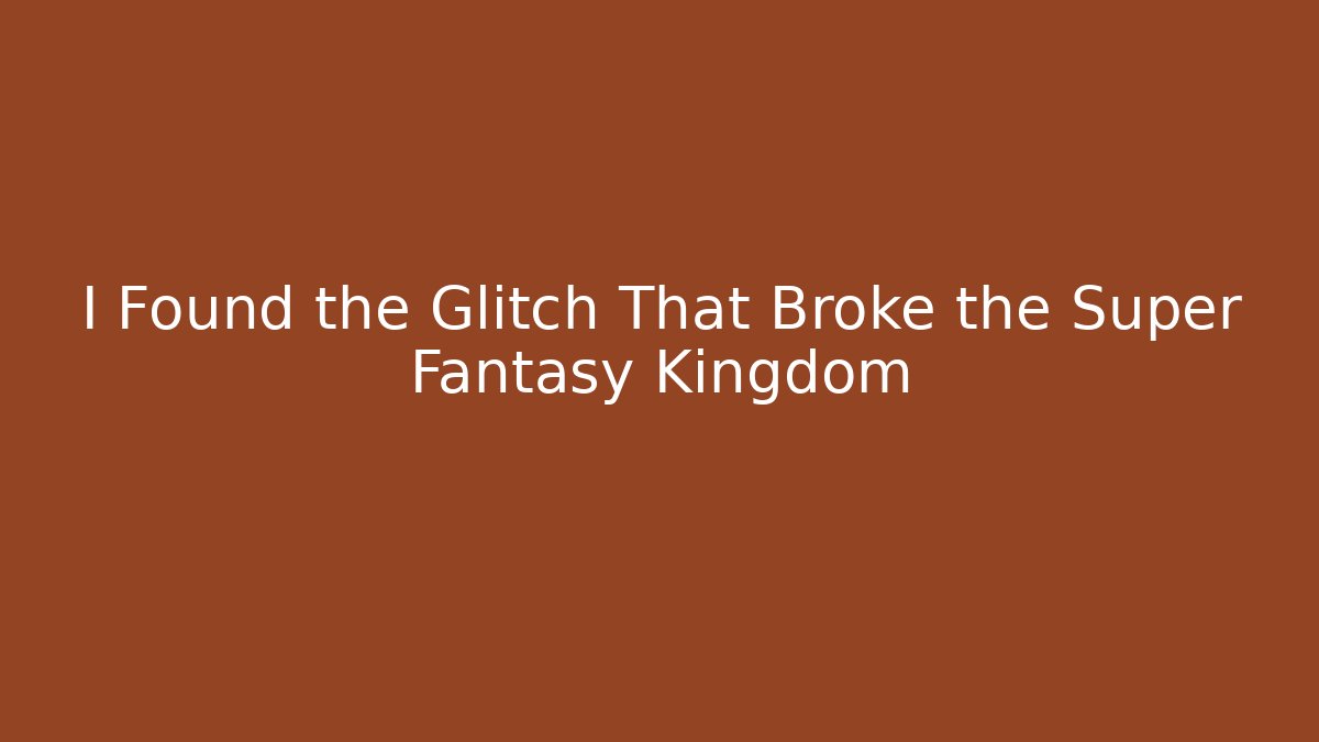 I Found the Glitch That Broke the Super Fantasy Kingdom