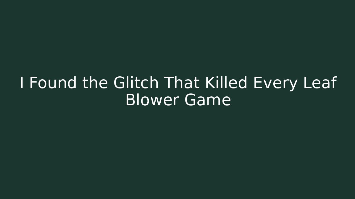 I Found the Glitch That Killed Every Leaf Blower Game