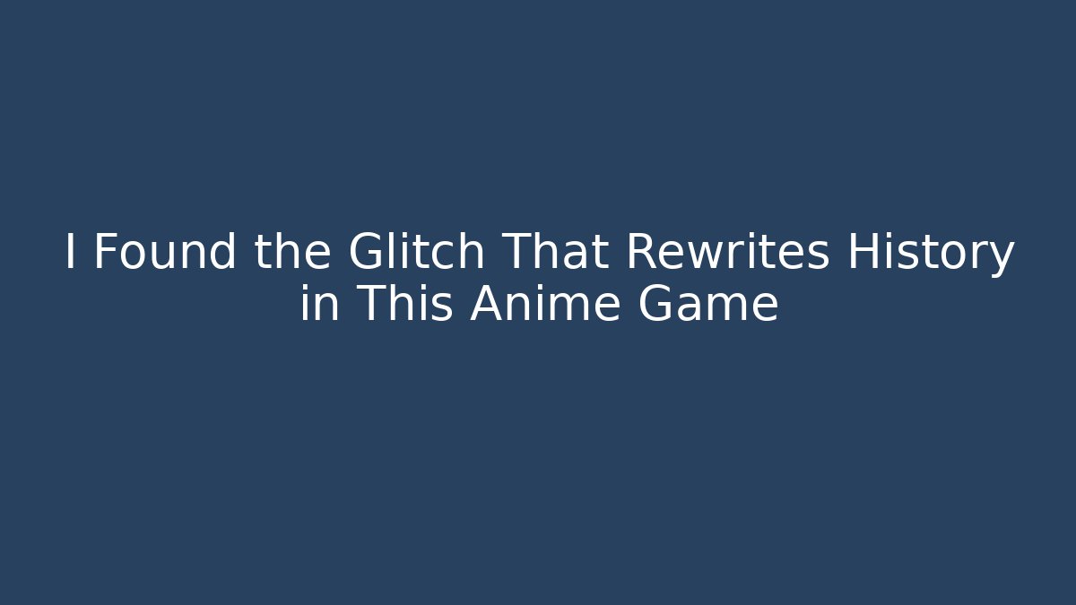 I Found the Glitch That Rewrites History in This Anime Game