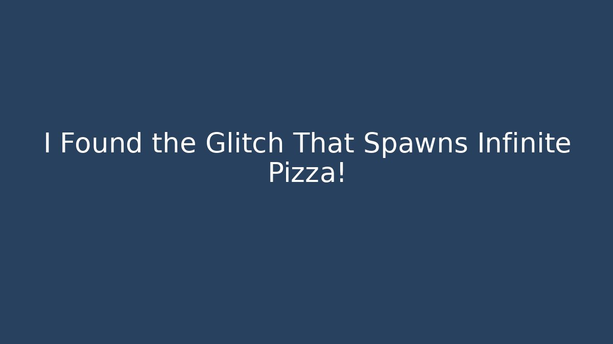I Found the Glitch That Spawns Infinite Pizza!