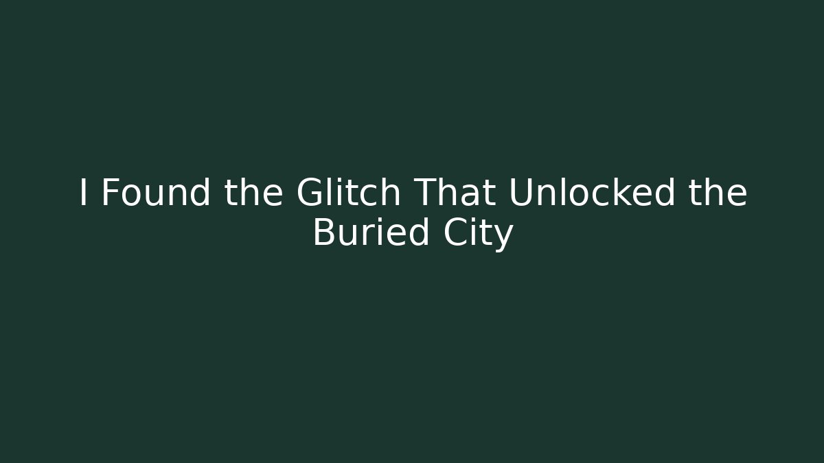 I Found the Glitch That Unlocked the Buried City