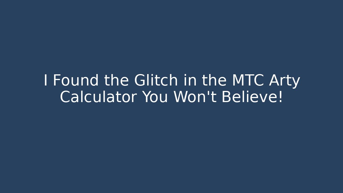 I Found the Glitch in the MTC Arty Calculator You Won't Believe!