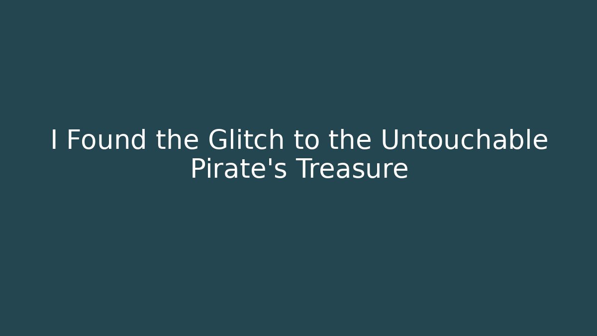 I Found the Glitch to the Untouchable Pirate's Treasure