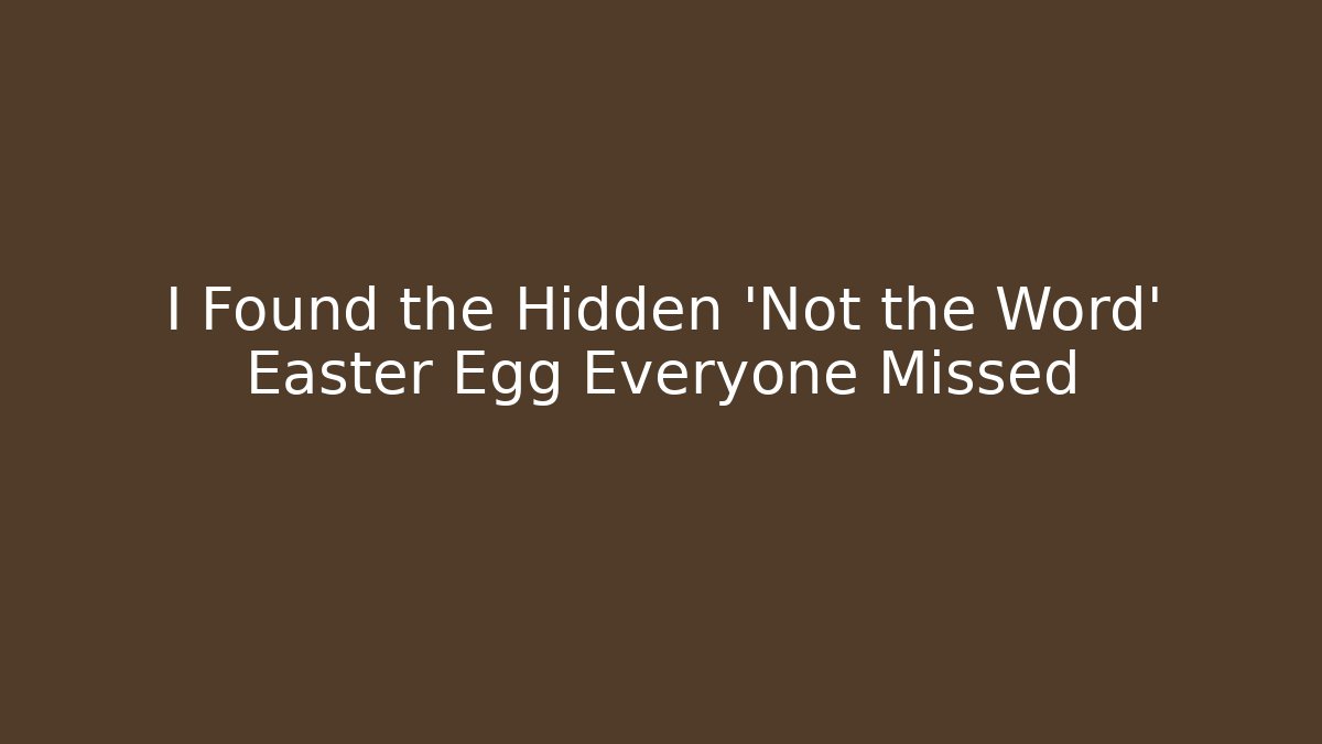I Found the Hidden 'Not the Word' Easter Egg Everyone Missed