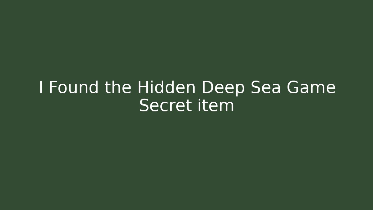 I Found the Hidden Deep Sea Game Secret item