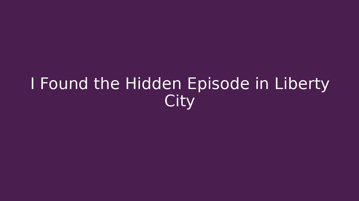 I Found the Hidden Episode in Liberty City