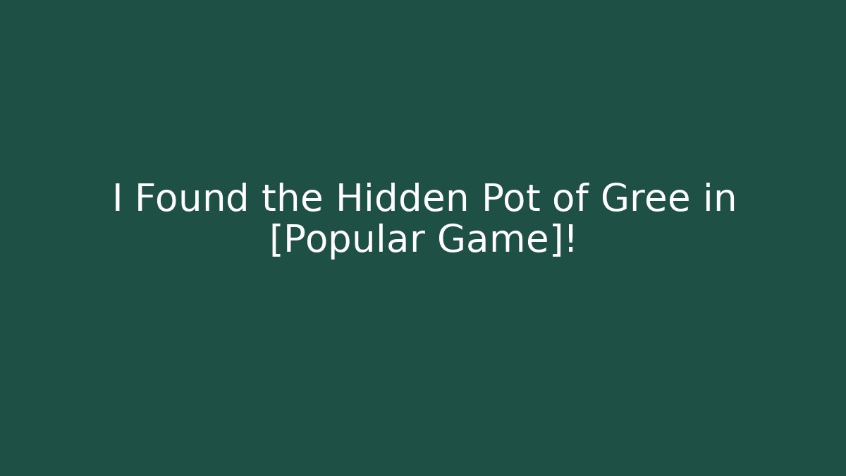 I Found the Hidden Pot of Gree in [Popular Game]!