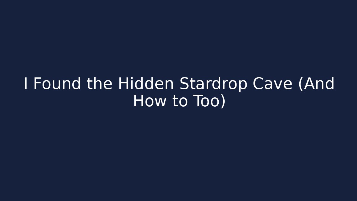 I Found the Hidden Stardrop Cave (And How to Too)
