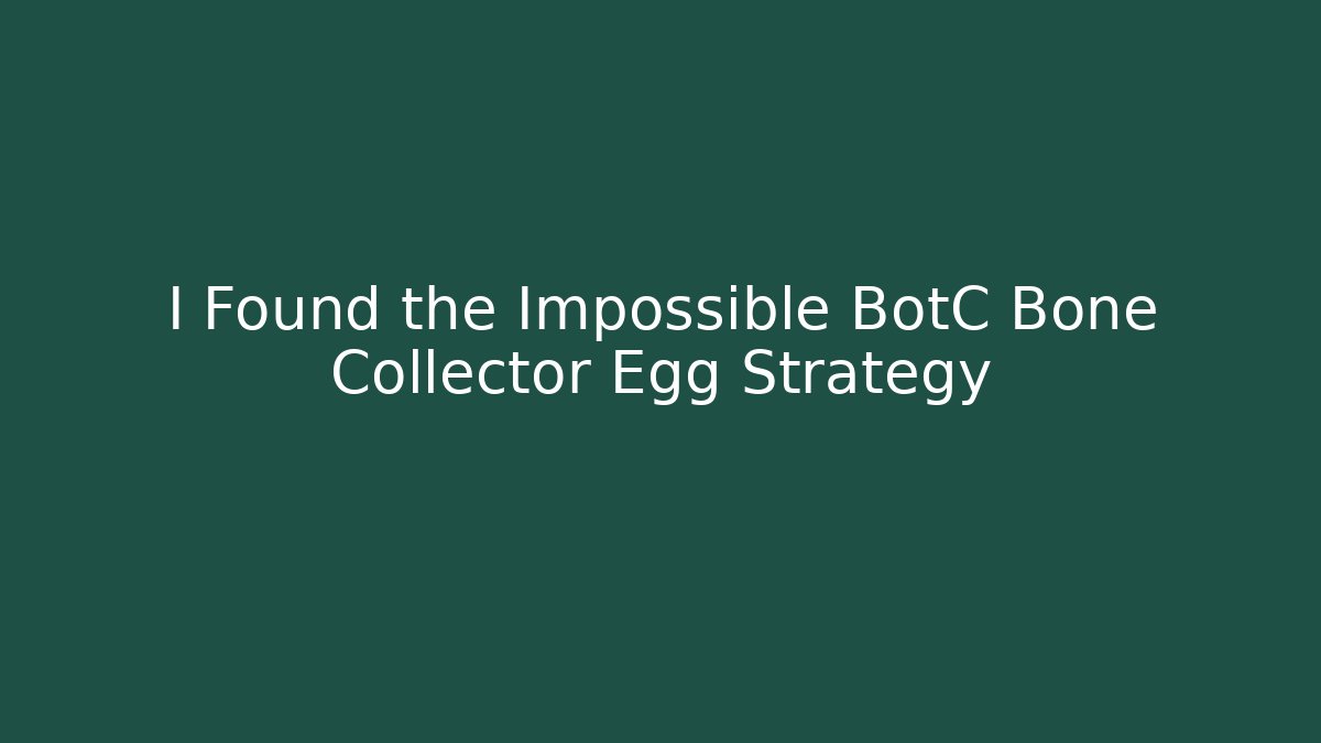 I Found the Impossible BotC Bone Collector Egg Strategy