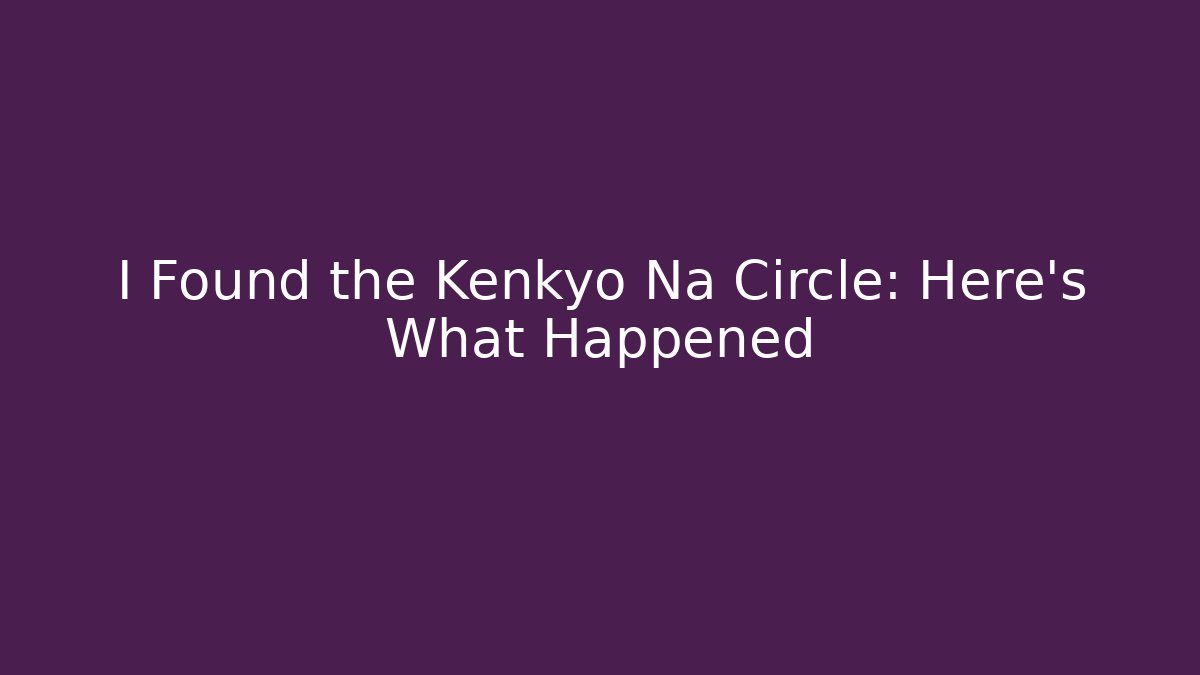 I Found the Kenkyo Na Circle: Here's What Happened