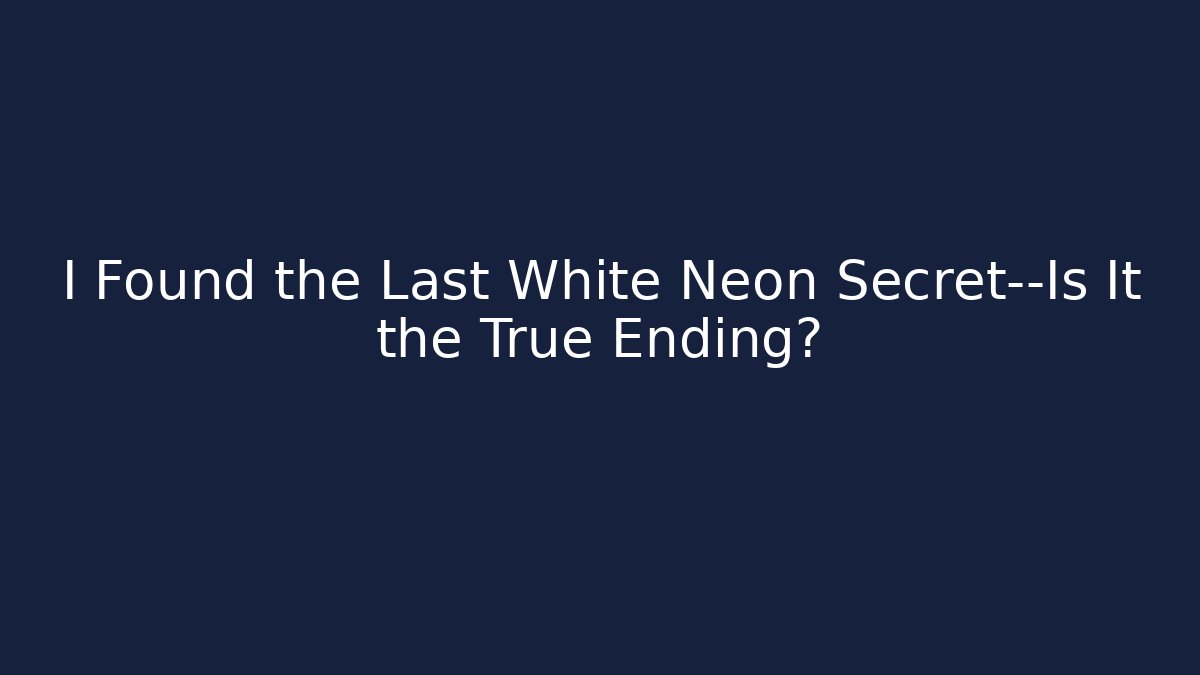 I Found the Last White Neon Secret—Is It the True Ending?