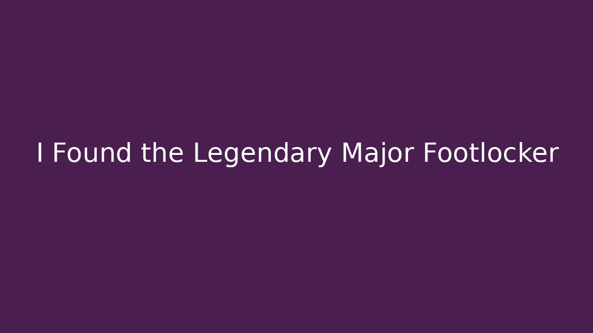 I Found the Legendary Major Footlocker