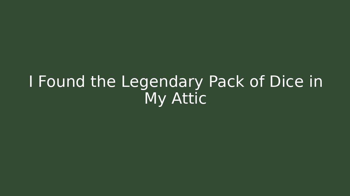 I Found the Legendary Pack of Dice in My Attic