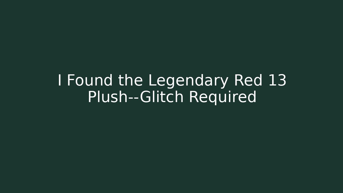 I Found the Legendary Red 13 Plush—Glitch Required