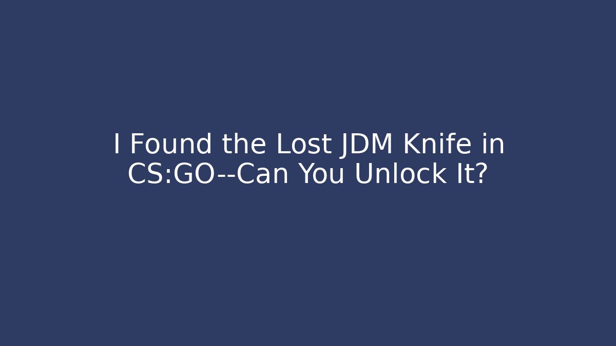 I Found the Lost JDM Knife in CS:GO—Can You Unlock It?