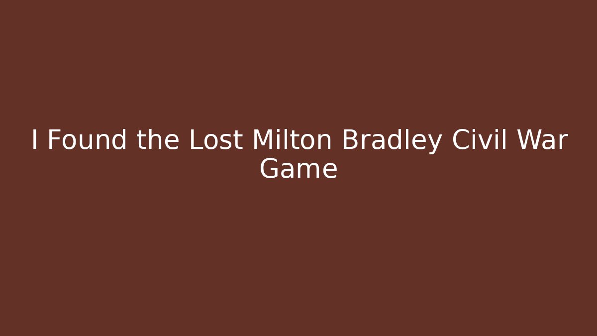 I Found the Lost Milton Bradley Civil War Game - Critter Realm