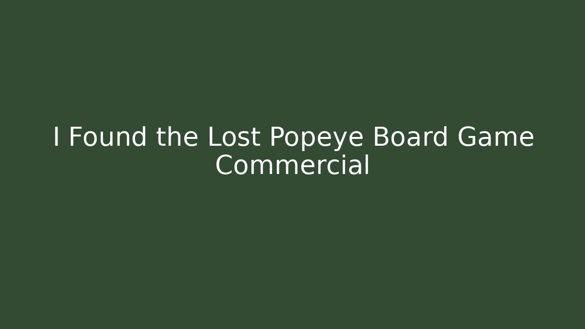 I Found the Lost Popeye Board Game Commercial - Critter Realm