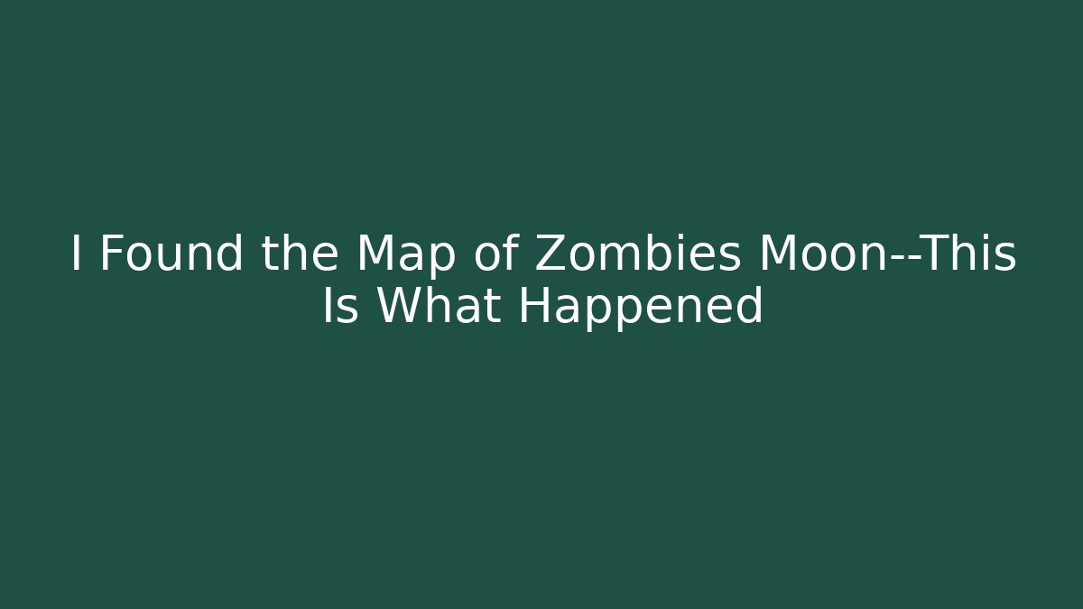 I Found the Map of Zombies Moon—This Is What Happened - Critter Realm