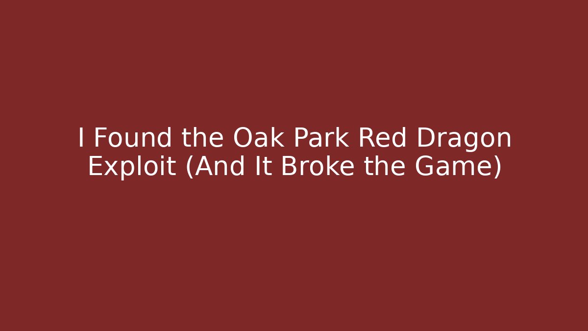 I Found the Oak Park Red Dragon Exploit (And It Broke the Game)
