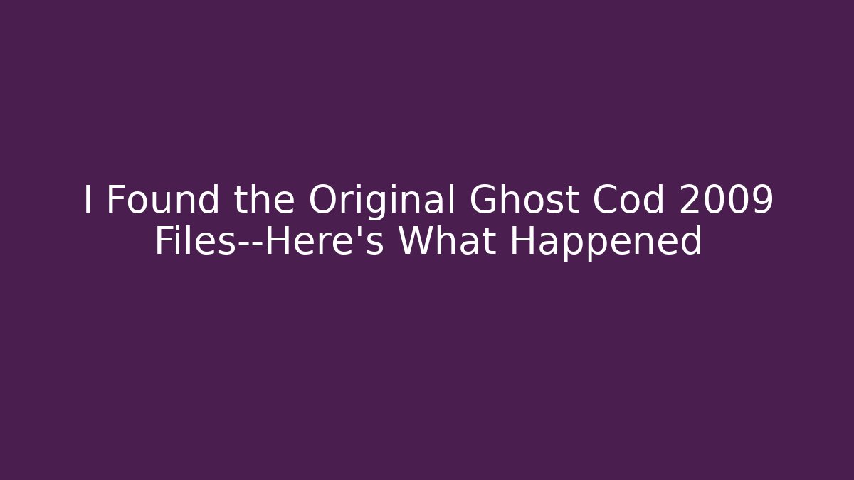 I Found the Original Ghost Cod 2009 Files—Here's What Happened