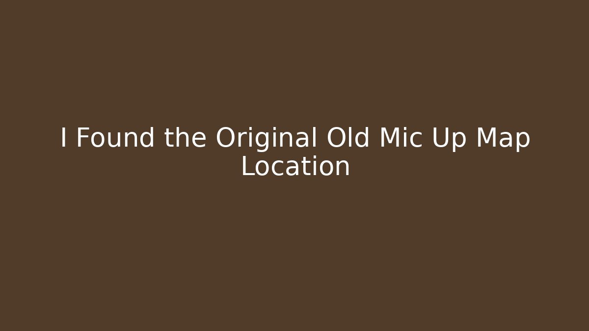 I Found the Original Old Mic Up Map Location - Critter Realm