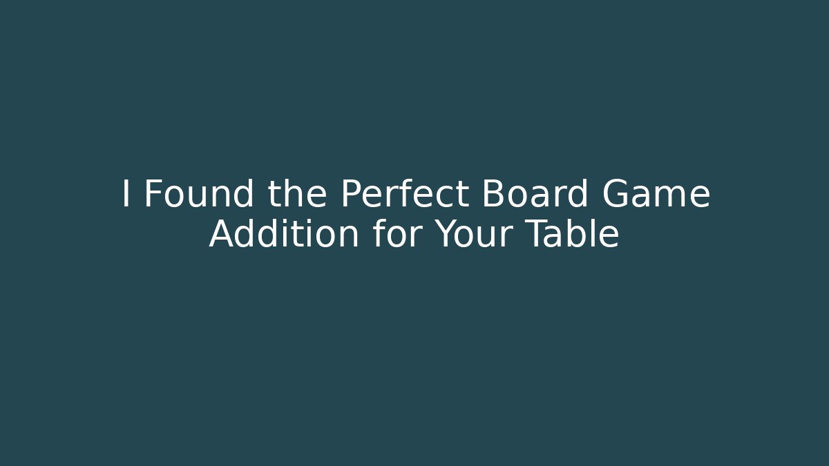 I Found the Perfect Board Game Addition for Your Table