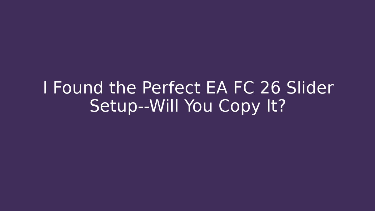 I Found the Perfect EA FC 26 Slider Setup—Will You Copy It?