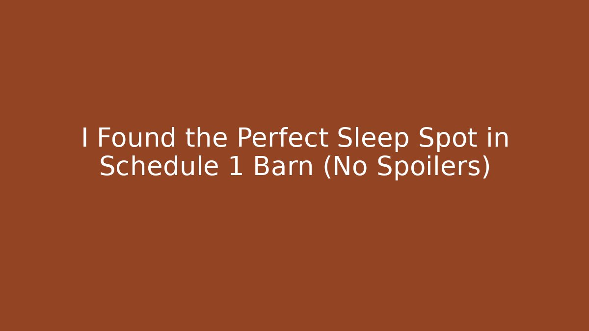 I Found the Perfect Sleep Spot in Schedule 1 Barn (No Spoilers)
