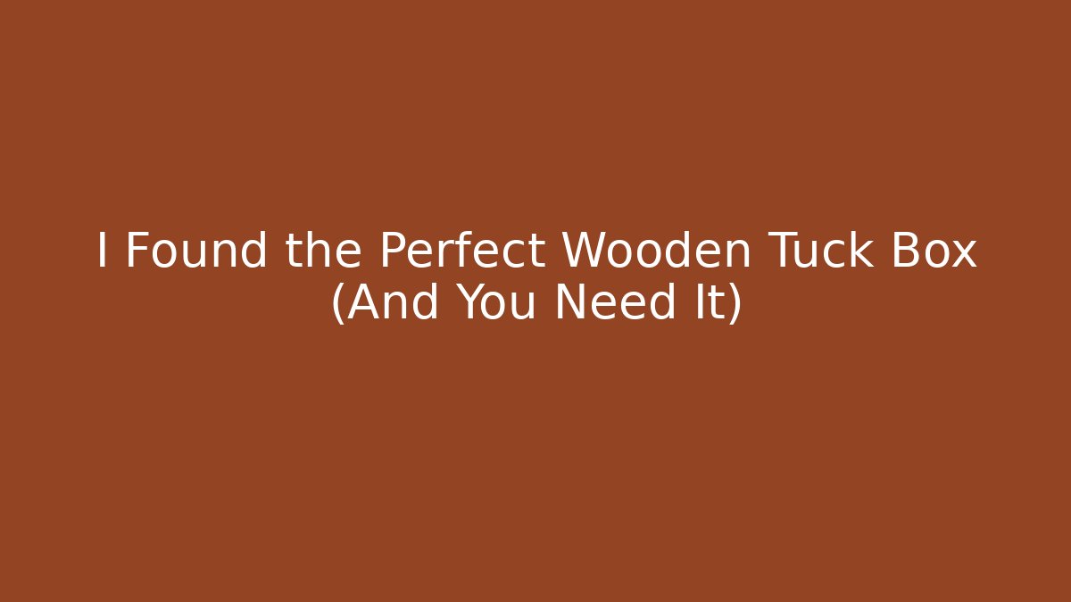 I Found the Perfect Wooden Tuck Box (And You Need It) - Critter Realm