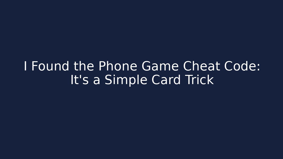 I Found the Phone Game Cheat Code: It's a Simple Card Trick