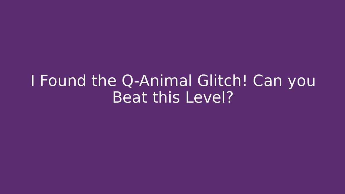 I Found the Q-Animal Glitch! Can you Beat this Level?