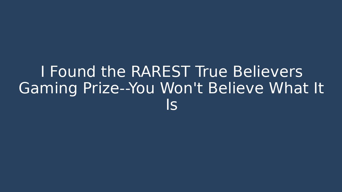 I Found the RAREST True Believers Gaming Prize—You Won't Believe What It Is