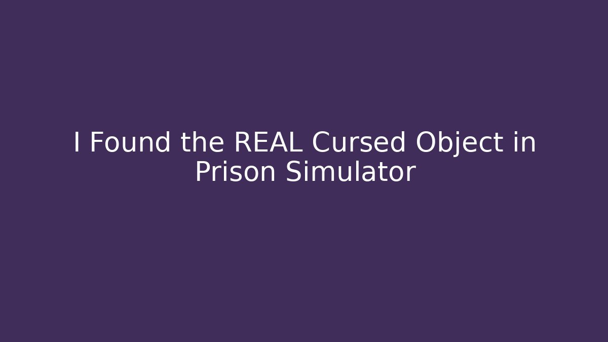 I Found the REAL Cursed Object in Prison Simulator