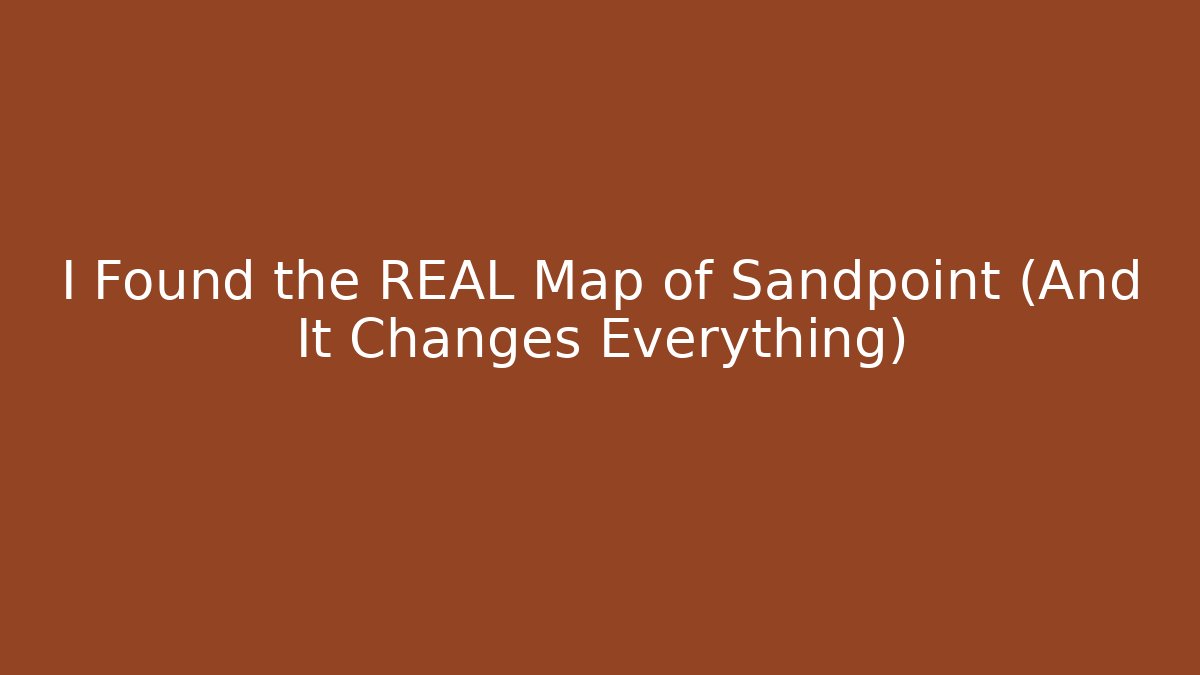 I Found the REAL Map of Sandpoint (And It Changes Everything)