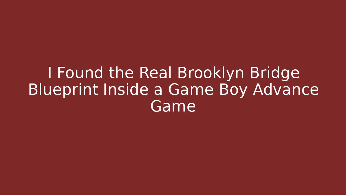 I Found the Real Brooklyn Bridge Blueprint Inside a Game Boy Advance Game