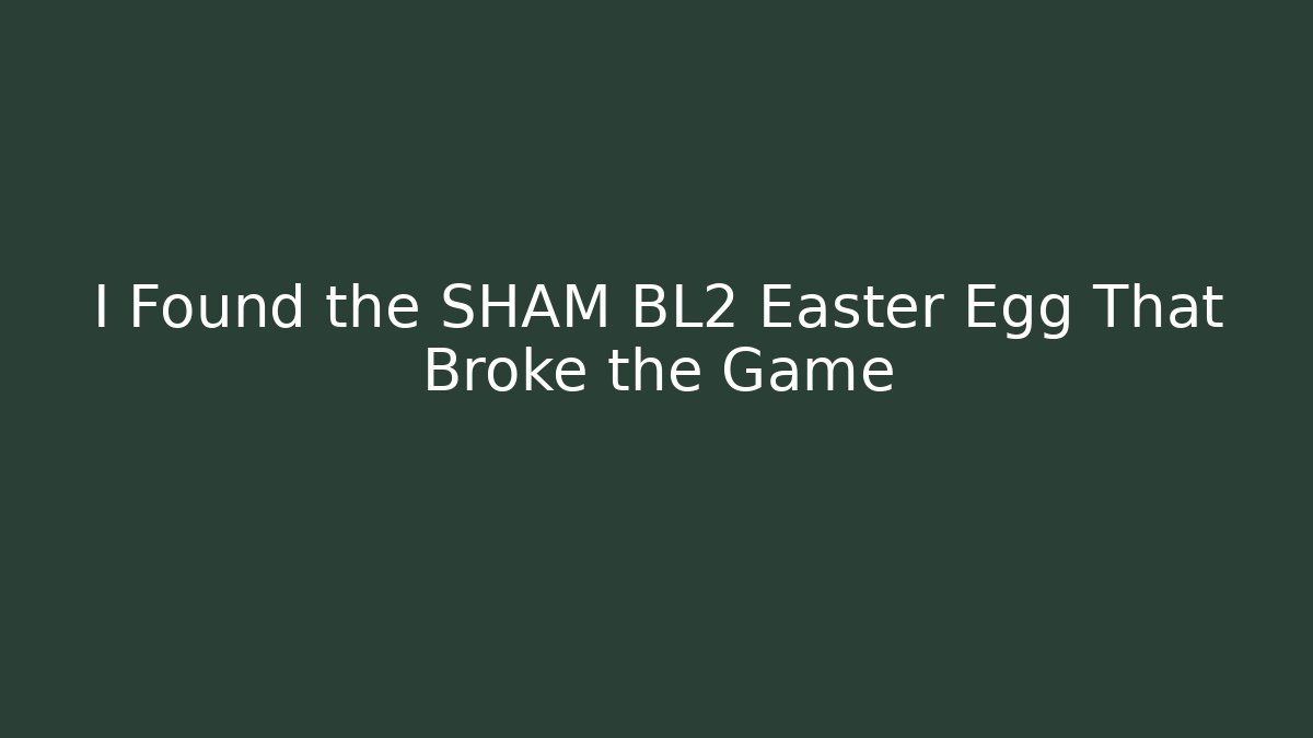 I Found the SHAM BL2 Easter Egg That Broke the Game