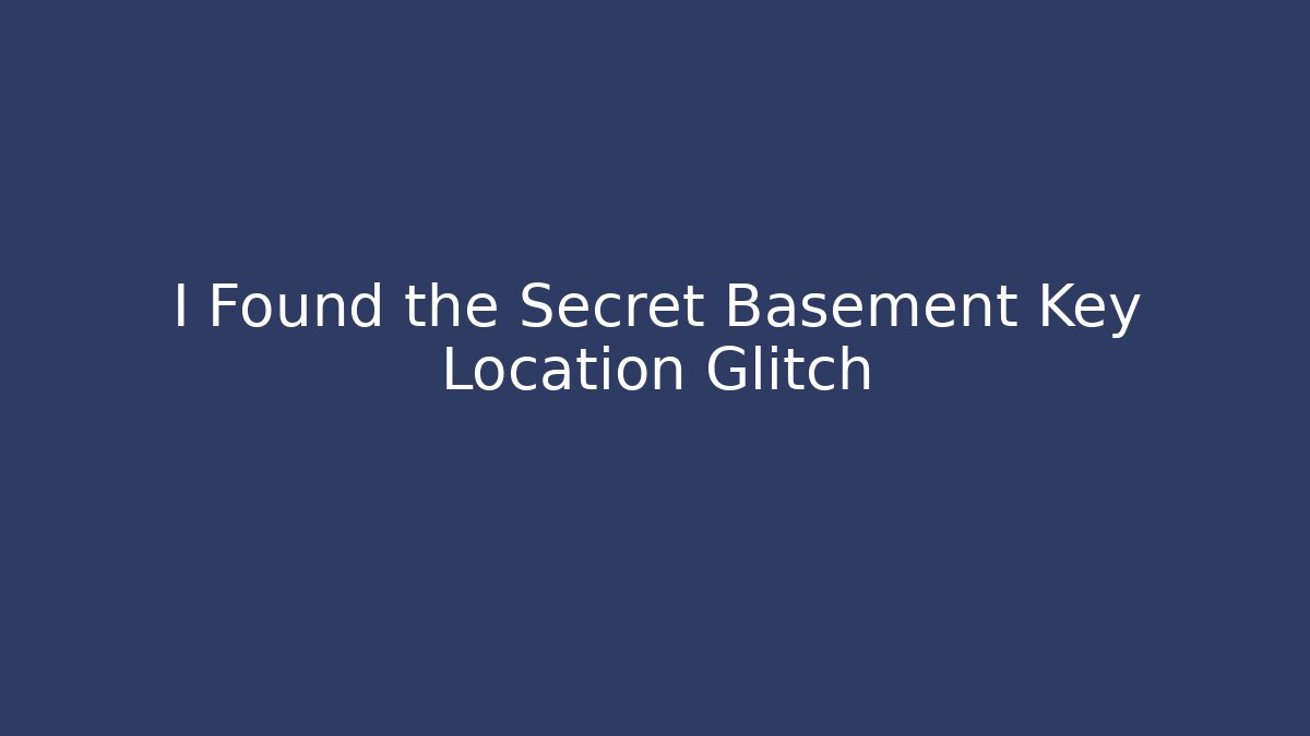 I Found the Secret Basement Key Location Glitch