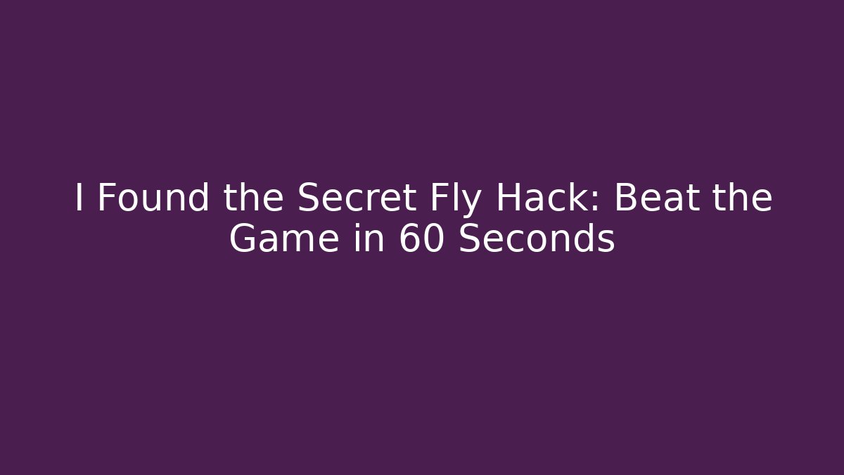I Found the Secret Fly Hack: Beat the Game in 60 Seconds