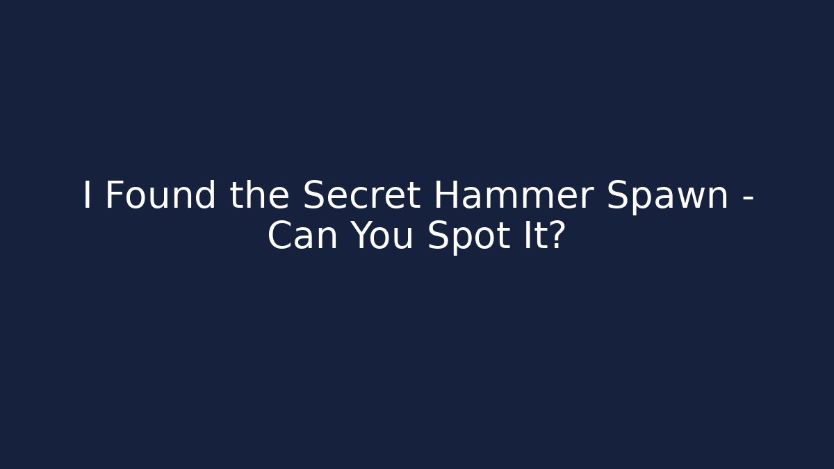 I Found the Secret Hammer Spawn – Can You Spot It?