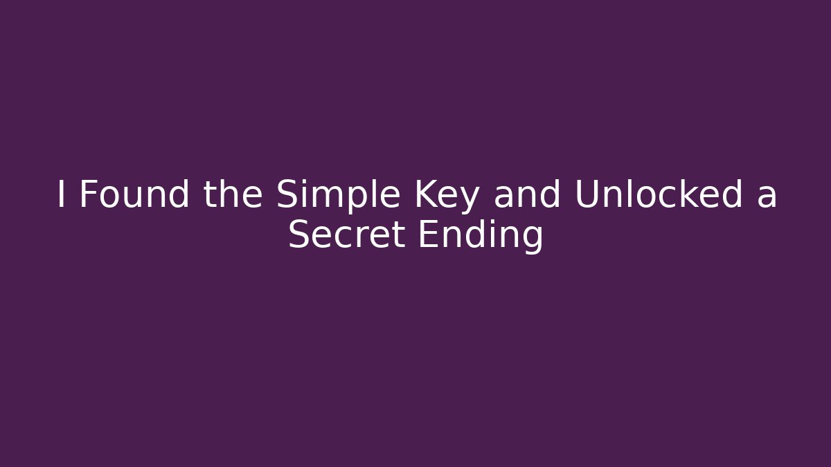 I Found the Simple Key and Unlocked a Secret Ending