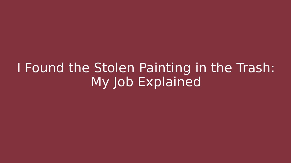 I Found the Stolen Painting in the Trash: My Job Explained