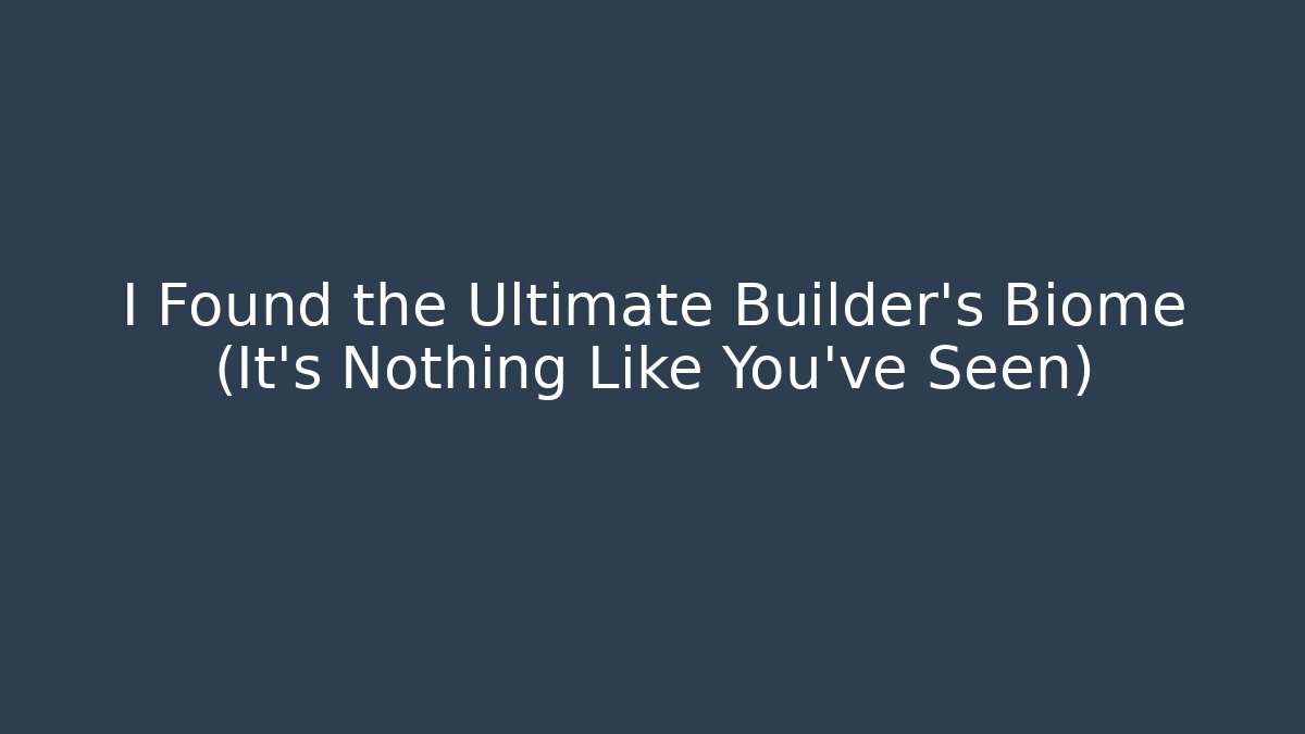 I Found the Ultimate Builder’s Biome (It’s Nothing Like You’ve Seen)