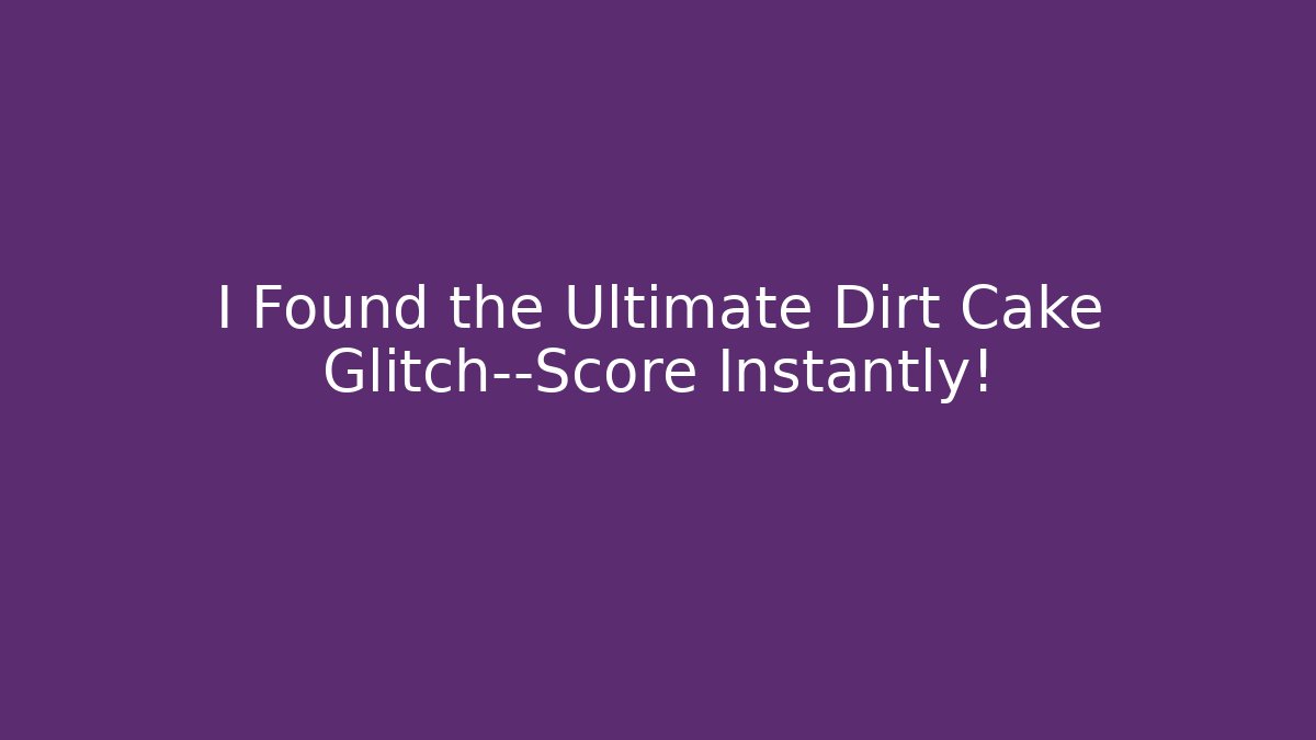 I Found the Ultimate Dirt Cake Glitch—Score Instantly!