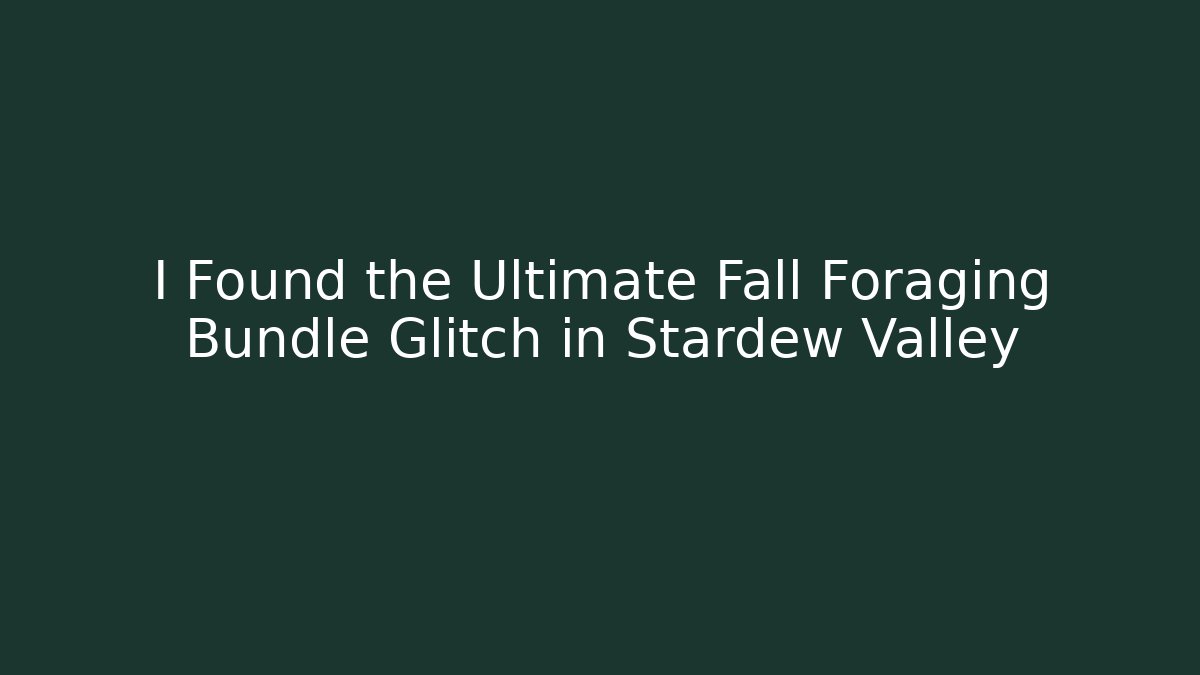I Found the Ultimate Fall Foraging Bundle Glitch in Stardew Valley